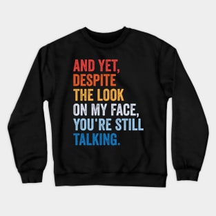 Funny And Yet, Despite the Look on my Face, You're Still Talking Crewneck Sweatshirt